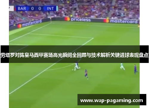 劳塔罗对阵皇马西甲赛场高光瞬间全回顾与技术解析关键进球表现盘点 劳塔罗对阵皇马西甲赛场高光瞬间全回顾与技术解析关键进球表现盘点